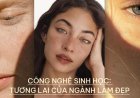 Công nghệ sinh học: Tương lai của ngành làm đẹp