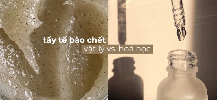 Tẩy tế bào chết hóa học hay vật lý? Phương pháp nào dành cho làn da của bạn?