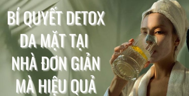 Bí quyết thải độc da mặt tại nhà hiệu quả như đi spa