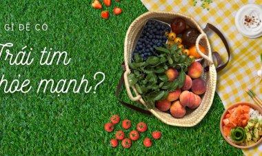 Chọn thực phẩm như thế nào để có một trái tim luôn khỏe mạnh?